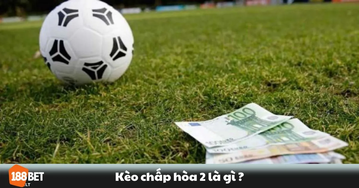 Kèo Chấp Hòa 2 Là Gì? Hướng Dẫn Đặt Cược & Chiến Lược 2 Kèo Chấp Hòa 2 Là Gì? Cách hiểu kèo chấp 2 hòa trong cá cược bóng đá