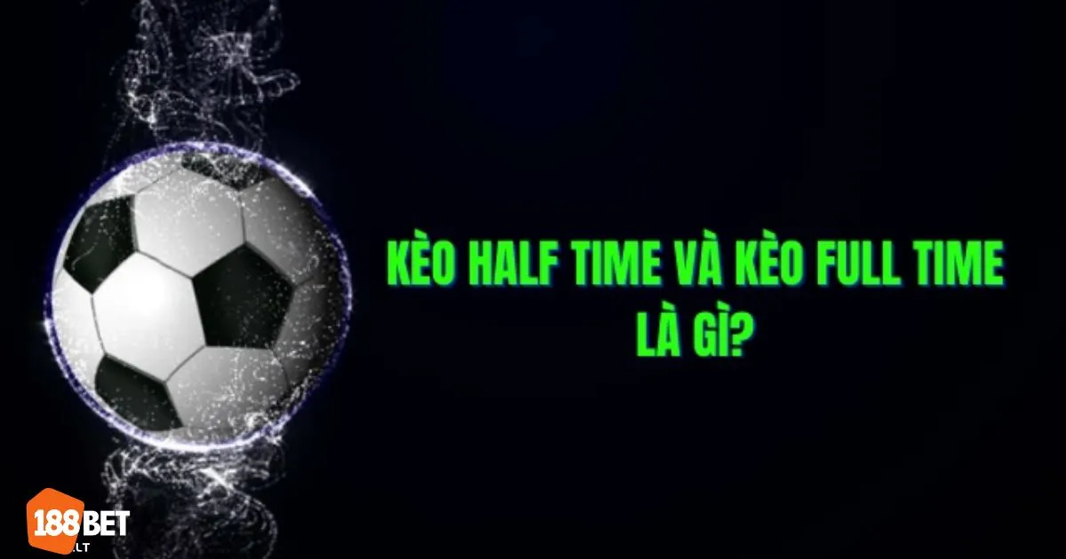 Kèo Cược Full Time 188bet – Chiến Lược Đặt Cược Dài Hạn 3 Kèo Cược Full Time 188bet – Điểm mạnh của kèo Full Time so với kèo hiệp 1