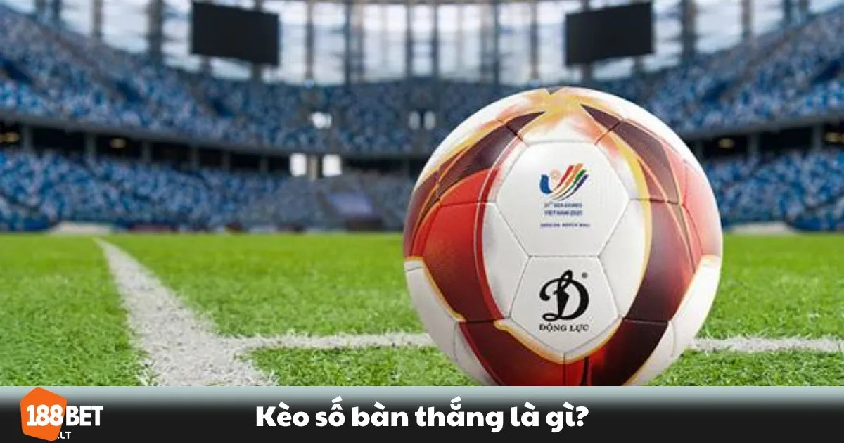 Kèo Số Bàn Thắng Là Gì? Cách Chơi Kèo Độc Đáo Tại 188bet 2 Kèo Số Bàn Thắng Là Gì? Cách Đọc & Đặt Cược Chính Xác