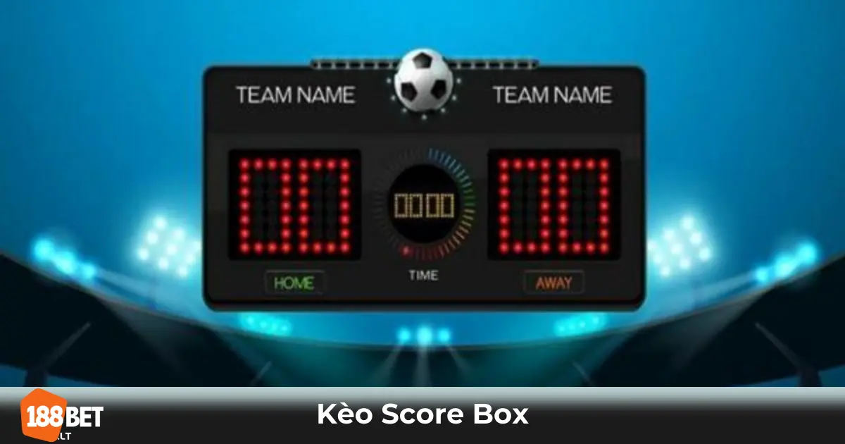 Kèo Score Box 188bet – Cách Cược Đặc Biệt Cho Chuyên Gia 2 Kèo Score Box Là Gì? Cách Hiểu & Đặt Cược Chuẩn Xác